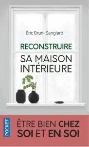Reconstruire sa maison intérieure. Etre bien chez soi et en soi - Brun-Sanglard Eric ; Charton Ariane