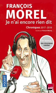 Je n'ai encore rien dit. Chroniques 2017-2019, Edition revue et augmentée - Morel François ; Boucq François