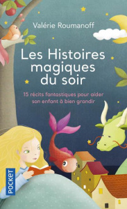 Les histoires magiques du soir. 15 récits fantastiques pour aider son enfant à bien grandir - Roumanoff Valérie ; Ibrahima Carole