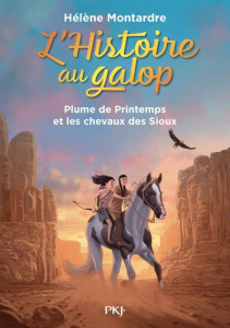 L'histoire au galop Tome 3 : Plume de Printemps et les chevaux des Sioux - Montardre Hélène