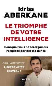 Le triomphe de votre intelligence. Pourquoi l'intelligence humaine ne sera jamais remplacée par cell - Aberkane Idriss