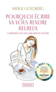 Pourquoi écrire va vous rendre heureux - Goldberg Natalie ; Doust Richard ; Limongi Laure