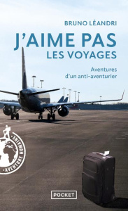 J'aime pas les voyages. Aventures d'un anti-aventurier - Léandri Bruno