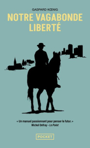 Notre vagabonde liberté. A cheval sur les traces de Montaigne - Koenig Gaspard