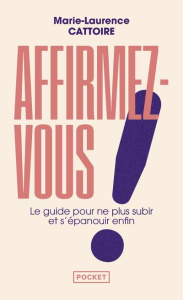 Affirmez-vous ! Le guide pour ne plus subir et s'épanouir enfin - Cattoire Marie-Laurence