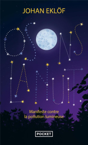 Osons la nuit. Manifeste contre la pollution lumineuse - Eklöf Johan ; Gibson Anna