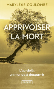 Apprivoiser la mort. L'au-delà, un monde à découvrir - Coulombe Marylène