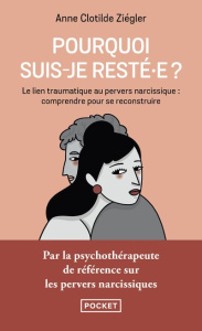 Pourquoi suis-je resté.e ? Le lien traumatique au pervers narcissique : comprendre pour se reconstru - Ziégler Anne Clotilde