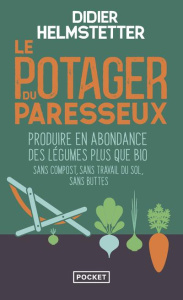 Le potager du paresseux. Produire en abondance des légumes plus que bio - Sans compost, sans travail - Helmstetter Didier