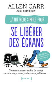 La méthode simple pour se libérer des écrans. Comment échapper à l'addiction aux smartphones, ordina - Carr Allen ; Dicey John ; Gourdon Véronique