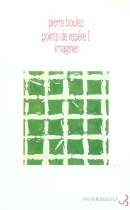 Points de repères. Tome 1, Imaginer - Boulez Pierre ; Piencikowski Robert