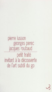 Petit traité invitant à la découverte de l'art subtil du go - Lusson Pierre ; Perec Georges ; Roubaud Jacques