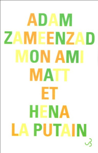 Mon ami Matt et Hena la putain - Zameenzad Adam ; Martinoir Francine de