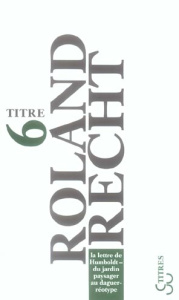 La lettre de Humboldt. Du jardin paysager au daguerréotype - Recht Roland