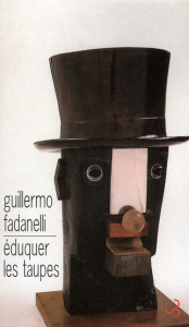Eduquer les taupes - Fadanelli Guillermo ; Lhermillier Nelly