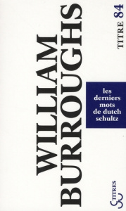 Les derniers mots de Dutch Schultz - Burroughs William ; Beach Mary ; Pélieu Claude