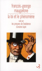 La loi et le phénomène. Suivi par Les preuves de l'existence d'Arsène Lupin - Maugarlone François-George