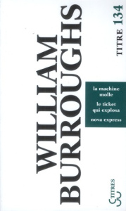 La machine molle ; Le ticket qui explosa ; Nova express - Burroughs William ; Lemaire Gérard-Georges