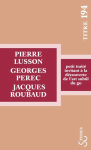 Petit traité invitant à la découverte de l'art subtil du go - Lusson Pierre ; Perec Georges ; Roubaud Jacques