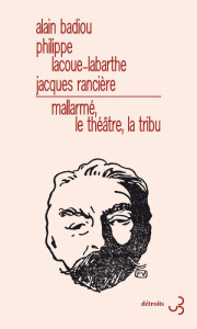 Mallarmé, le théâtre, la tribu - Badiou Alain ; Lacoue-Labarthe Philippe ; Rancière