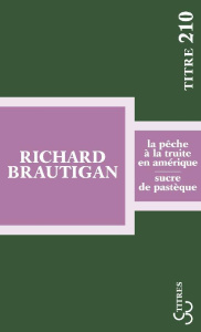 La pêche à la truite en Amérique ; Sucre de pastèque - Brautigan Richard ; Chénetier Marc