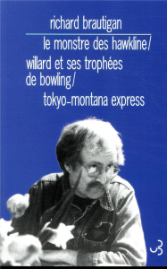 Le monstre des Hawkline ; Willard et ses trophées de bowling ; Tokyo-Montana Express - Brautigan Richard ; Doury Michel ; Valdène Lorrain