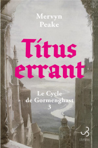 Le Cycle de Gormenghast Tome 3 : Titus errant - Peake Mervyn ; Reumaux Patrick