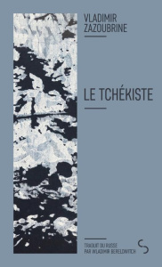 Le tchékiste. Récit sur elle et toujours sur elle - Zazoubrine Vladimir ; Berelowitch Wladimir ; Savit