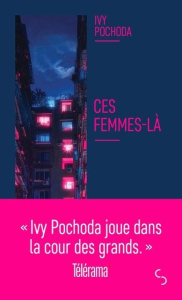 Ces femmes-là - Pochoda Ivy ; Pralon Adélaïde