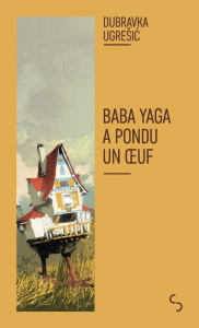 Baba Yaga a pondu un oeuf - Ugresic Dubravka ; Billon Chloé