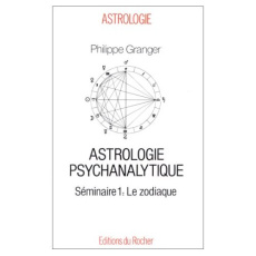 Astrologie psychanalytique Tome 1 : Le zodiaque - Granger Philippe