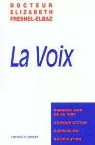 LA VOIX. Prendre soin de sa voix, communication, expression, rééducation - Fresnel-Elbaz Elizabeth