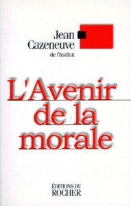 L'avenir de la morale - Cazeneuve Jean