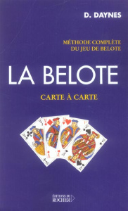 La belote carte à carte. Méthode complète du jeu de belote - Daynes Daniel