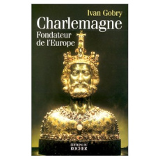 CHARLEMAGNE. Fondateur de l'Europe - Gobry Ivan