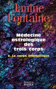 Médecine astrologique des trois corps. Tome 2, Le corps énergétique - Fontaine Janine