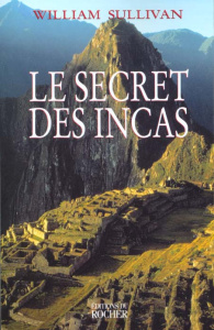 Le secret des Incas. Un peuple en guerre contre le temps - Sullivan John-Patrick