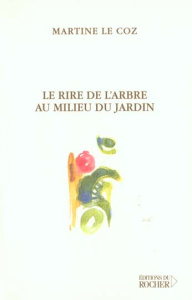 Le rire de l'arbre au milieu du jardin - Le Coz Martine