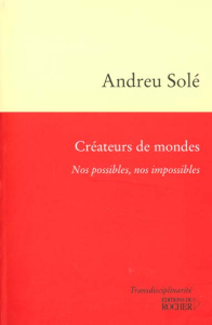 Créateurs de mondes. Nos possibles, nos impossibles - Solé Andreu