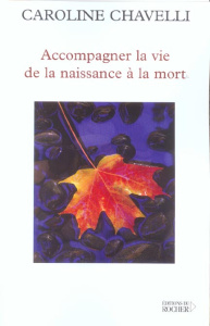 Accompagner la vie de la naissance à la mort - Chavelli Caroline