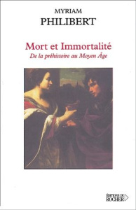 Mort et immortalité. De la préhistoire au Moyen Age - Philibert Myriam