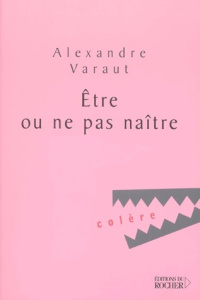 Etre ou ne pas naître - Varaut Alexandre