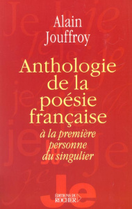 Anthologie de la poésie française à la première personne du singulier - Jouffroy Alain