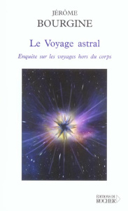 Le voyage astral. Enquête sur les voyages hors du corps - Bourgine Jérôme