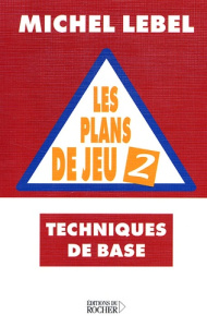 Les plans de jeu. Tome 2, Techniques de base - Lebel Michel