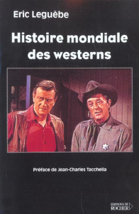 Histoire mondiale des westerns - Leguèbe Eric