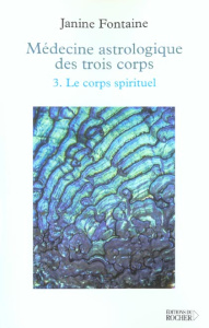 Médecine astrologique des trois corps. Tome 3, Le corps spirituel - Fontaine Janine