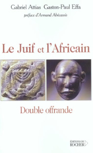 Le Juif et l'Africain. Double offrande - Attias Gabriel ; Effa Gaston-Paul ; Abécassis Arma