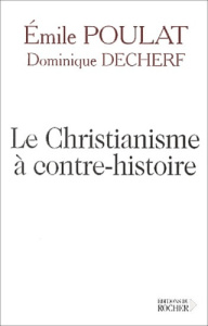 Le christianisme à contre-histoire. Entretiens - Poulat Emile ; Decherf Dominique