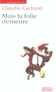 Mais la folie demeure - Cachard Claudie